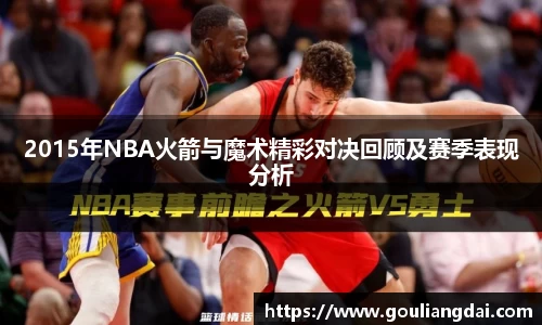 2015年NBA火箭与魔术精彩对决回顾及赛季表现分析