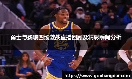 勇士与鹈鹕四场激战直播回顾及精彩瞬间分析