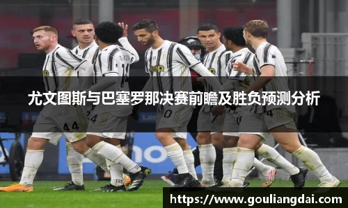 尤文图斯与巴塞罗那决赛前瞻及胜负预测分析