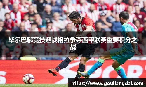 毕尔巴鄂竞技迎战格拉争夺西甲联赛重要积分之战